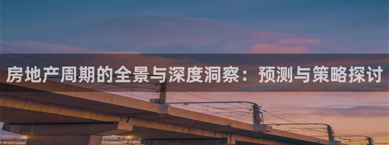 摩登7黑钱：房地产周期的全景与深度洞察：预测与策略探讨