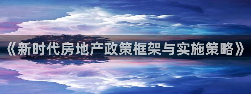 摩登7登录址333OO：《新时代房地产政策框架与实施策略》
