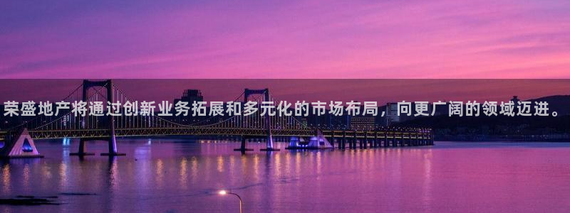 摩登7日3299O7：荣盛地产将通过创新业务拓展和多元化的市